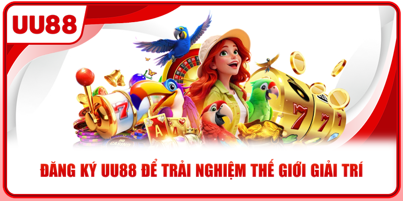 Đăng ký UU88 để trải nghiệm thế giới giải trí