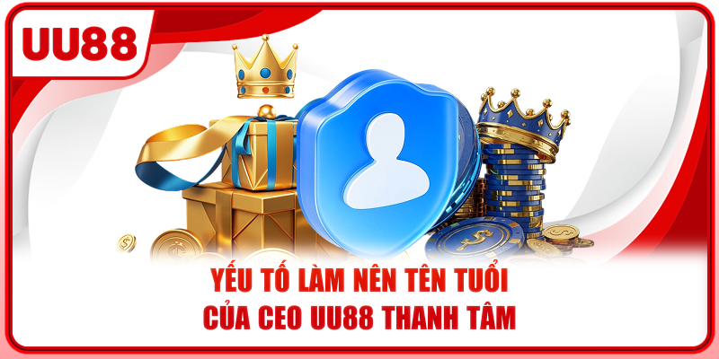 Yếu tố làm nên tên tuổi của CEO UU88 Thanh Tâm
