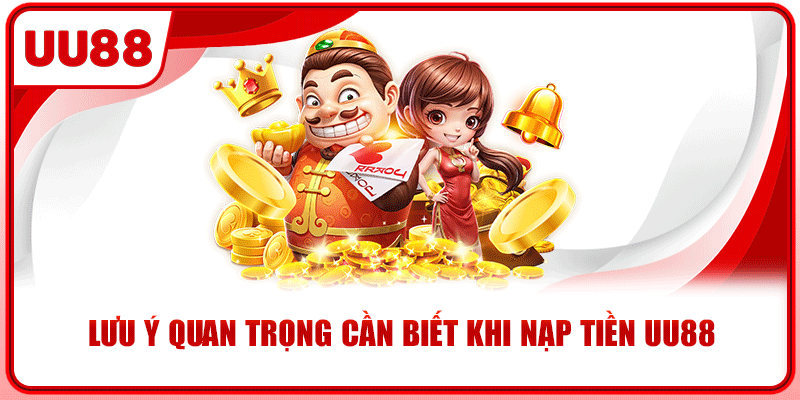Lưu ý quan trọng cần biết khi nạp tiền UU88