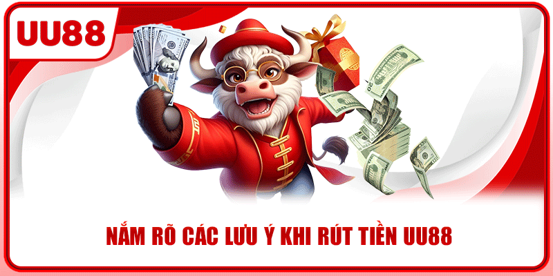 Nắm rõ các lưu ý khi rút tiền UU88