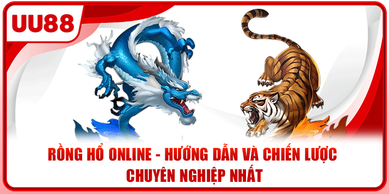Rồng Hổ Online - Hướng Dẫn Và Chiến Lược Chuyên Nghiệp Nhất