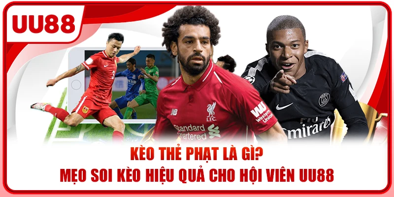 Kèo Thẻ Phạt Là Gì? Mẹo Soi Kèo Hiệu Quả Cho Hội Viên UU88